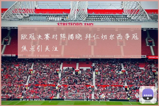 欧冠决赛对阵揭晓 拜仁切尔西争冠焦点引关注